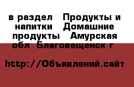  в раздел : Продукты и напитки » Домашние продукты . Амурская обл.,Благовещенск г.